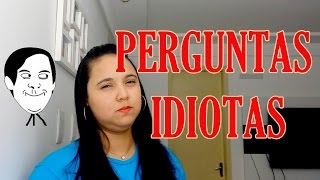 Perguntas Idiotas - Quem nunca!