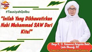 CATAT! Inilah Yang Dikhawatirkan Nabi Muhammad SAW Dari Kita! || Abuya KH. M. Muhyiddin AQA, MA