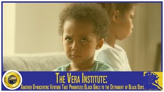 The Vera institute: A Gynocentric Venture That Prioritizes Black Girls to the Detriment of Boys