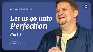 Итак поспешим к совершенству - Let us go onto Perfection | Part 3 | Pastor Alex Mykhaylyk