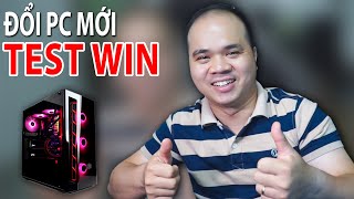 Chudangphu "ĐỔI PC MỚI" Test Win cho Fan xem