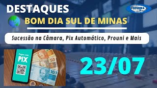 Jornal Bom Dia Sul de Minas: Sucessão na Câmara, Pix Automático, Prouni e Mais - 23/07/2024