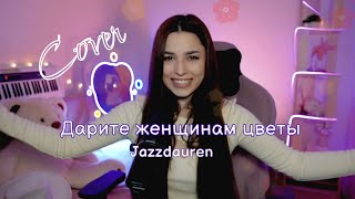 Jazzdauren - "Дарите женщинам цветы", поёт Ника Моисеева 🌸 Полная версия кавера!