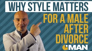 Why Style Matters For A Male After Divorce | Divorced Men | Mens Divorce Tips