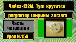 Чайка-132М. Туго вращается регулятор ширины зигзага.