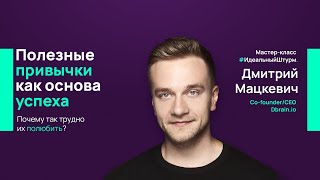 Дмитрий Мацкевич. Полезные привычки как основа успеха. Почему так трудно их полюбить?