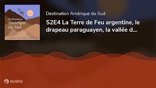 S2E4 La Terre de Feu argentine, le drapeau paraguayen, la vallée de l'Elqui au Chili et Gabriela ...