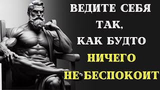 Ведите себя так, будто вас больше НИЧЕГО НЕ БЕСПОКОИТ | Это невероятно мощно | Стоицизм