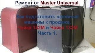 Как подготовить швейные машины к продаже. Чайка 142 М и Чайка 132 М. Ч.1.  Видео № 692.