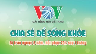 Bị Trào Ngược 5 Năm, Hồi Phục 70% Sau 1 Tháng | GASTOSIC | VOV Đài Tiếng Nói Việt Nam