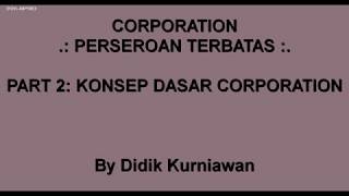 Corporation / Perseroan Terbatas (Part 2: Konsep Dasar Corporation)