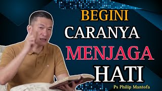 BEGINI CARANYA MENJAGA HATI // PS PHILIP MANTOFA // SAAT TEDUH // KHOTBAH