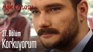 Korkuyorum - Aşk Oyunu 27. Bölüm