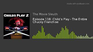 Episode 118: Child's Play - The Entire Chucky Franchise