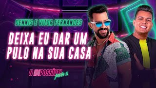 Dennis E Vitor Fernandes - Deixa Eu Dar Um Pulo Na Sua Casa