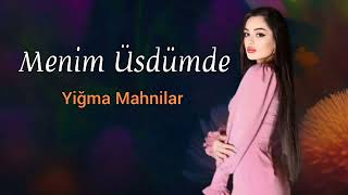 Super Yeni Azeri Yiğma Mahnilar Trend Olan En Sevimli Mahnilar 2024 Dinlemeye Deyer