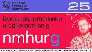 ДБП 25/39 | Буквы-родственники "n,m,h,u,r" и просто "g" | Урок Fontlab 8 | RUS SUB