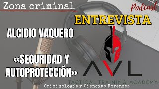 Entrevista sobre SEGURIDAD y AUTOPROTECCIÓN. Alcidio Vaquero (AVL TACTICAL TRAINING ACADEMY)