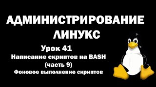 Администрирование Линукс (Linux) - Урок 41 -  BASH (часть 9) - Фоновое выполнение скриптов