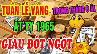 Thầy Tử Vi Tiết Lộ THÁNG 8 XUẤT HIỆN TUẦN LỄ VÀNG, Ất Tỵ 1965 Ông Tài Nhả Vía, Tiền Tỷ Cầm Tay