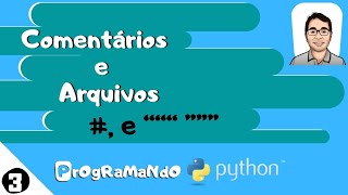 Comentários e Arquivos (# e """ """): PrOgRaMaNdO Python #3