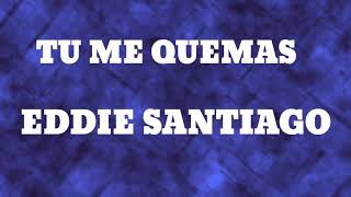 Tú me quemas - Eddie Santiago ( letra ) | salsa romántica