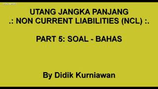 Non Current Liabilities (Part 5: Soal - Bahas; Bonds)