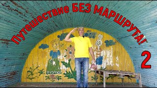 Путешествие БЕЗ МАРШРУТА! часть 2.