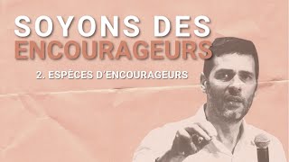 ESPECES D'ENCOURAGEURS ! Devenons des encourageurs ! Pst. Olivier Comtesse