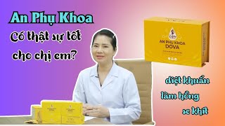 An Phụ Khoa – Viên đặt hỗ trợ chữa trị viêm nhiễm, làm sạch cô bé qua đánh giá của chuyên gia