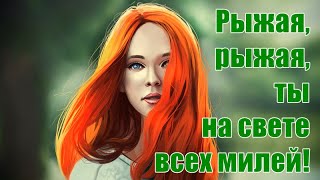 Рыжая, рыжая, ты на свете всех милей! Крутая песня о рыжеволосых девушках