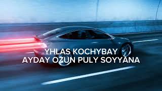 Yhlas Kochybay--Ayday ozun puly soyyana (offikal)