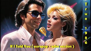 True 1986 - If I Told You ( europop-edm version )