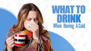 What to Drink When You Have a Cold | A List of Healthy Drinks