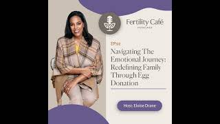 Ep. 92 | Navigating the Emotional Journey: Redefining Family Through Egg Donation