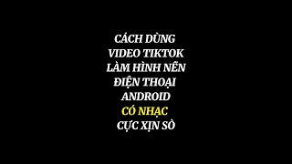 Cách dùng Video Tiktok làm nền điện thoại có nhạc cực HOT 2021