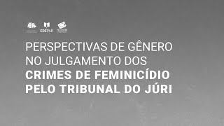 Perspectivas de Gênero no Julgamento do Crimes de Feminicídio pelo Tribunal do Júri | 19.11