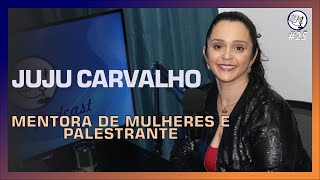 KNOW PODCAST #25 JUJU CARVALHO (MENTORA DE MULHERES E PALESTRANTE)