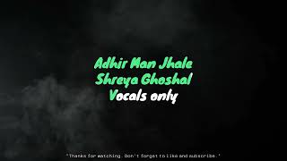 Adhir Man Jhale | Shreya Ghoshal | Vocals only