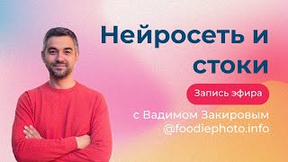 Нейросеть и стоки. Запись эфира с Вадимом Закировым @foodiephoto.info