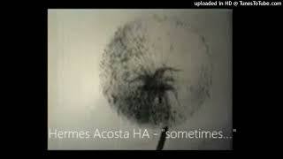 Hermes Acosta HA - "sometimes..."