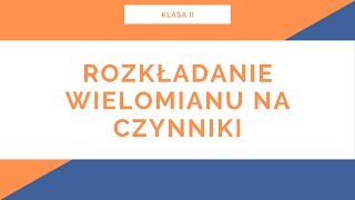 Liceum. Klasa II. Wielomiany. Rozkładanie wielomianów na czynniki