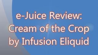 e-Juice Review - Cream of the Crop by Infusion Eliquid