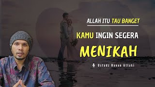 Allah Tau Kamu Ingin Menikah - Ustadz Hanan Attaki