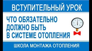 Вступительный урок. Что обязательно должно быть в вашей системе отопления.