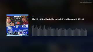 The 2 Of A Kind Radio Show with DBL and Pressure 20-03-2022