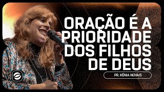 Oração é a Prioridade do Filho de Deus | Pra. Kênia Novais