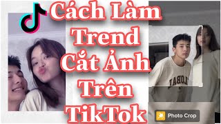 Cách Làm Trend " Cắt Ảnh (Photo Crop) Trên TikTok Cực Hot "  Edit Bằng App TikTok