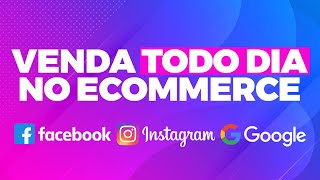 Como Vender Todos os Dias no seu Ecommerce usando Facebook, Instagram e Google