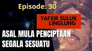 RAHASIA AWAL MULA PENCIPTAAN SEGALA SESUATU (Tafsir Suluk Linglung) Episode: 30